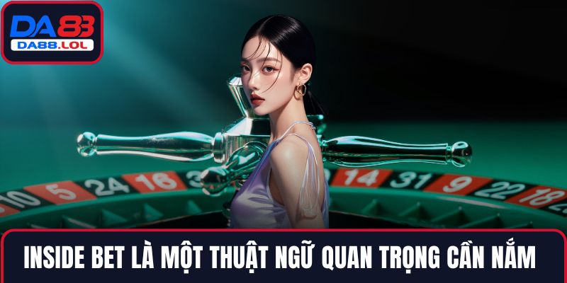 Inside bet là một thuật ngữ quan trọng cần nắm 