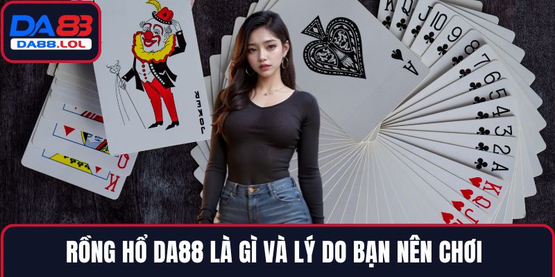 Rồng hổ DA88 là gì và lý do bạn nên chơi 
