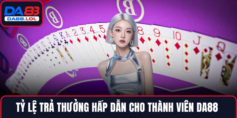 Tỷ lệ trả thưởng hấp dẫn cho thành viên DA88 
